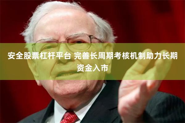 安全股票杠杆平台 完善长周期考核机制助力长期资金入市