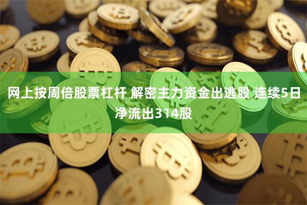网上按周倍股票杠杆 解密主力资金出逃股 连续5日净流出314股