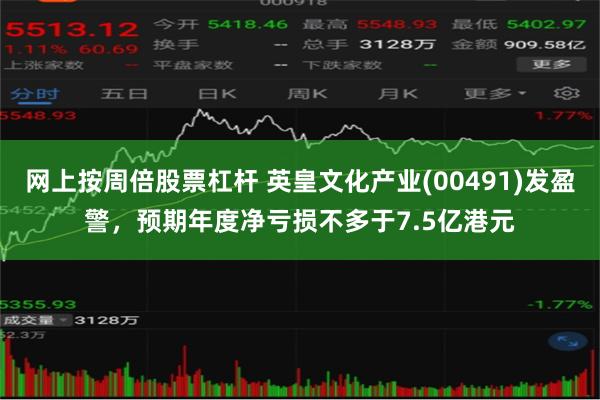 网上按周倍股票杠杆 英皇文化产业(00491)发盈警,预期年度净亏损不多于7.5亿港元