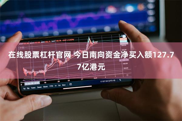 在线股票杠杆官网 今日南向资金净买入额127.77亿港元